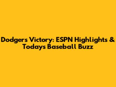 Dodgers Victory: ESPN Highlights & Today's Baseball Buzz