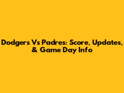 Dodgers Vs Padres: Score, Updates, & Game Day Info