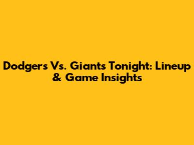 Dodgers Vs. Giants Tonight: Lineup & Game Insights
