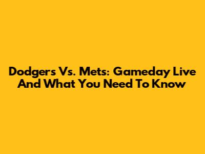 Dodgers Vs. Mets: Gameday Live And What You Need To Know