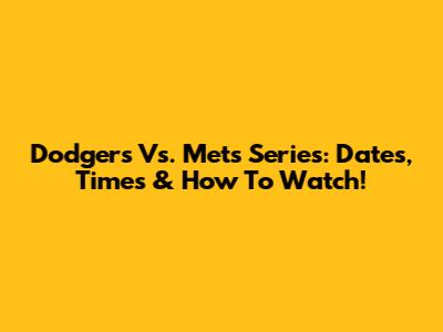 Dodgers Vs. Mets Series: Dates, Times & How To Watch!