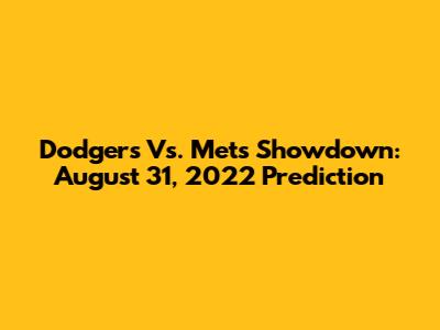 Dodgers Vs. Mets Showdown: August 31, 2022 Prediction