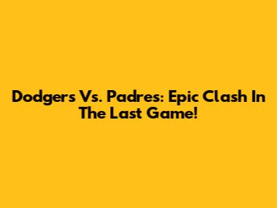 Dodgers Vs. Padres: Epic Clash In The Last Game!