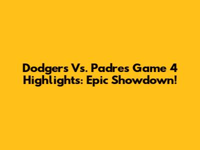 Dodgers Vs. Padres Game 4 Highlights: Epic Showdown!