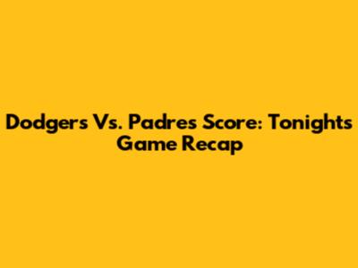Dodgers Vs. Padres Score: Tonight's Game Recap