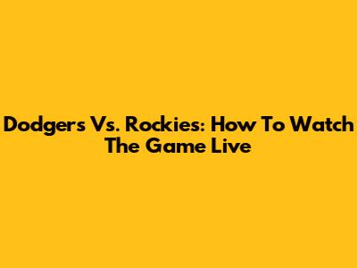 Dodgers Vs. Rockies: How To Watch The Game Live