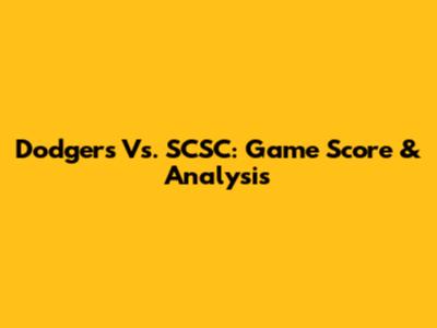 Dodgers Vs. SCSC: Game Score & Analysis