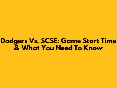 Dodgers Vs. SCSE: Game Start Time & What You Need To Know