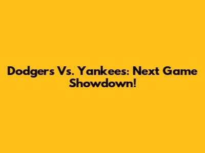 Dodgers Vs. Yankees: Next Game Showdown!