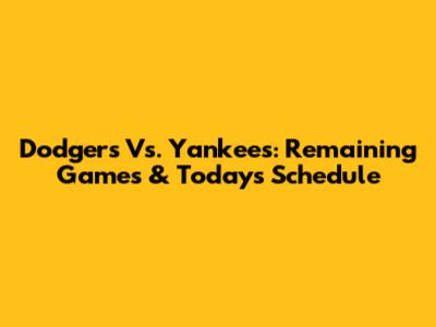 Dodgers Vs. Yankees: Remaining Games & Today's Schedule