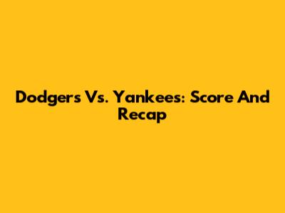 Dodgers Vs. Yankees: Score And Recap