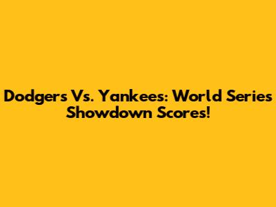 Dodgers Vs. Yankees: World Series Showdown Scores!