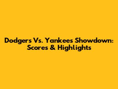 Dodgers Vs. Yankees Showdown: Scores & Highlights