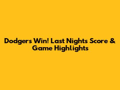 Dodgers Win! Last Night's Score & Game Highlights