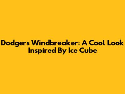 Dodgers Windbreaker: A Cool Look Inspired By Ice Cube