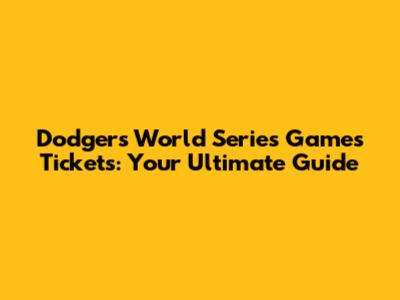 Dodgers World Series Games Tickets: Your Ultimate Guide