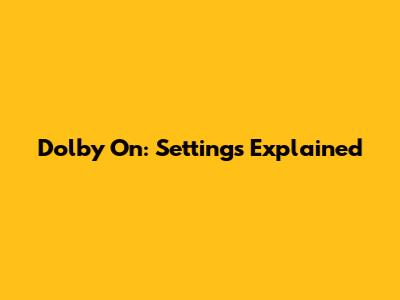 Dolby On: Settings Explained