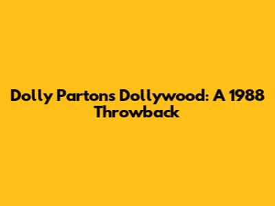 Dolly Parton's Dollywood: A 1988 Throwback