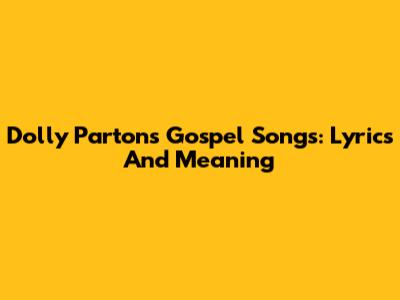 Dolly Parton's Gospel Songs: Lyrics And Meaning