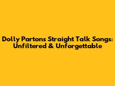 Dolly Parton's Straight Talk Songs: Unfiltered & Unforgettable