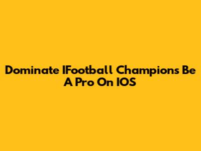 Dominate IFootball Champions Be A Pro On IOS
