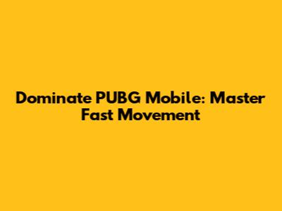 Dominate PUBG Mobile: Master Fast Movement