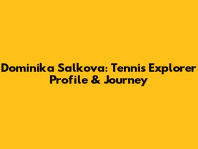 Dominika Salkova: Tennis Explorer Profile & Journey