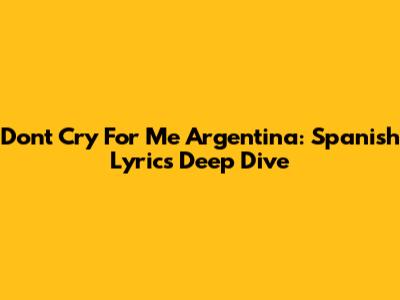 Don't Cry For Me Argentina: Spanish Lyrics Deep Dive