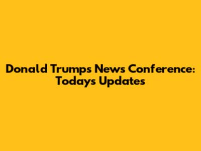 Donald Trump's News Conference: Today's Updates