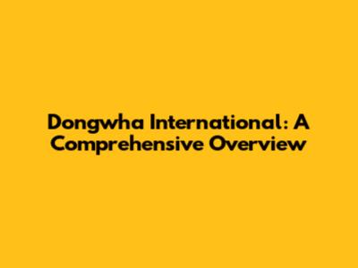 Dongwha International: A Comprehensive Overview