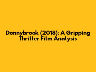Donnybrook (2018): A Gripping Thriller Film Analysis