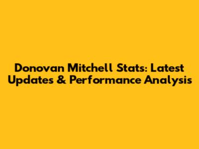 Donovan Mitchell Stats: Latest Updates & Performance Analysis