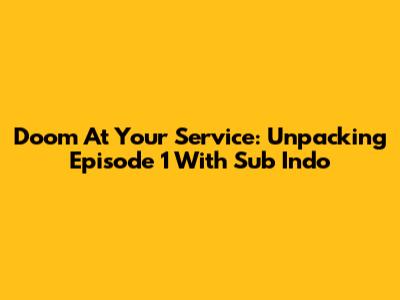 Doom At Your Service: Unpacking Episode 1 With Sub Indo