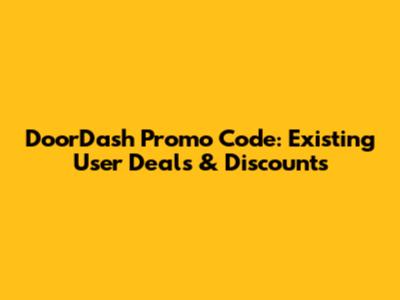 DoorDash Promo Code: Existing User Deals & Discounts