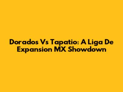 Dorados Vs Tapatio: A Liga De Expansion MX Showdown