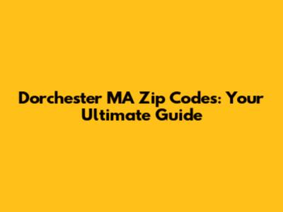 Dorchester MA Zip Codes: Your Ultimate Guide