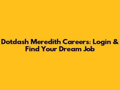 Dotdash Meredith Careers: Login & Find Your Dream Job