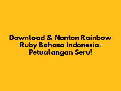 Download & Nonton Rainbow Ruby Bahasa Indonesia: Petualangan Seru!