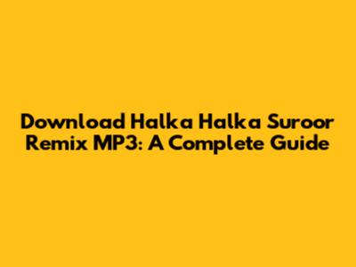Download 'Halka Halka Suroor' Remix MP3: A Complete Guide