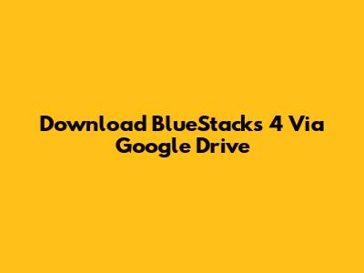 Download BlueStacks 4 Via Google Drive