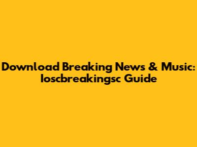 Download Breaking News & Music: Ioscbreakingsc Guide