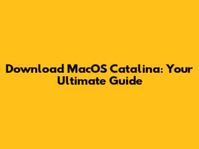 Download MacOS Catalina: Your Ultimate Guide