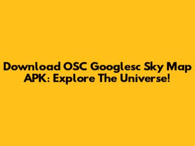 Download OSC Googlesc Sky Map APK: Explore The Universe!