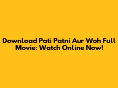 Download Pati Patni Aur Woh Full Movie: Watch Online Now!