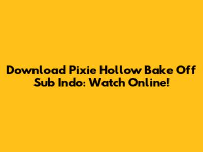 Download Pixie Hollow Bake Off Sub Indo: Watch Online!
