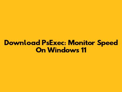 Download PsExec: Monitor Speed On Windows 11