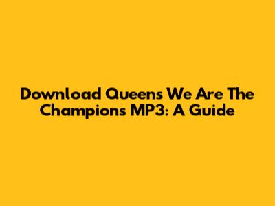 Download Queen's 'We Are The Champions' MP3: A Guide
