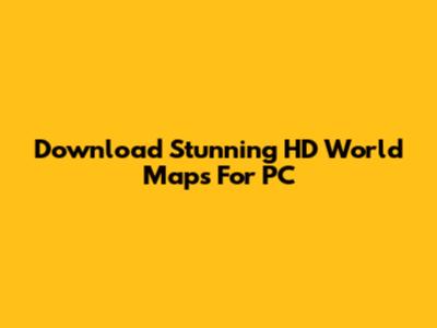Download Stunning HD World Maps For PC