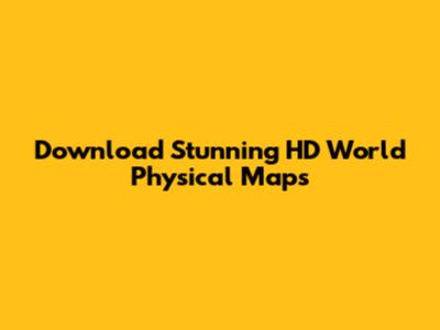 Download Stunning HD World Physical Maps