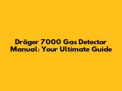 Dräger 7000 Gas Detector Manual: Your Ultimate Guide